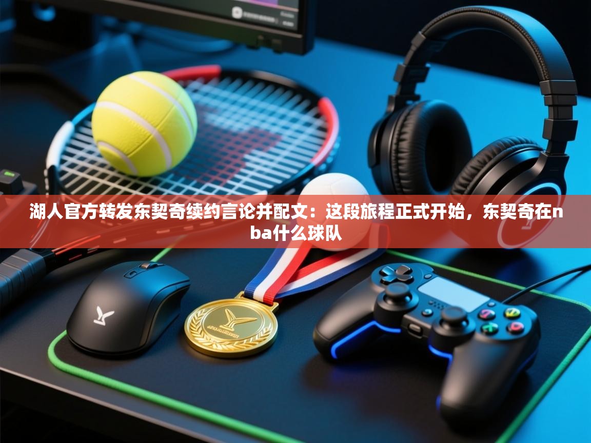 湖人官方转发东契奇续约言论并配文：这段旅程正式开始，东契奇在nba什么球队