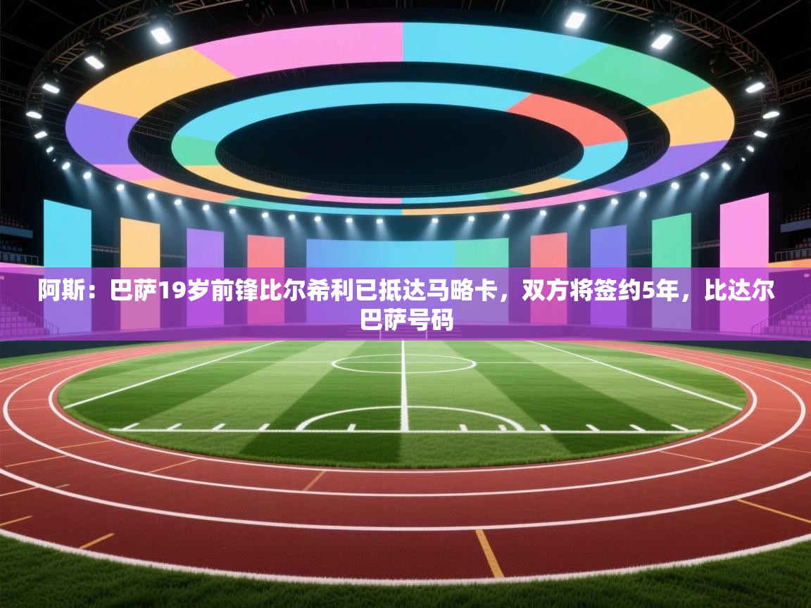 阿斯:巴萨19岁前锋比尔希利已抵达马略卡,双方将签约5年,比达尔巴萨号码 第1张