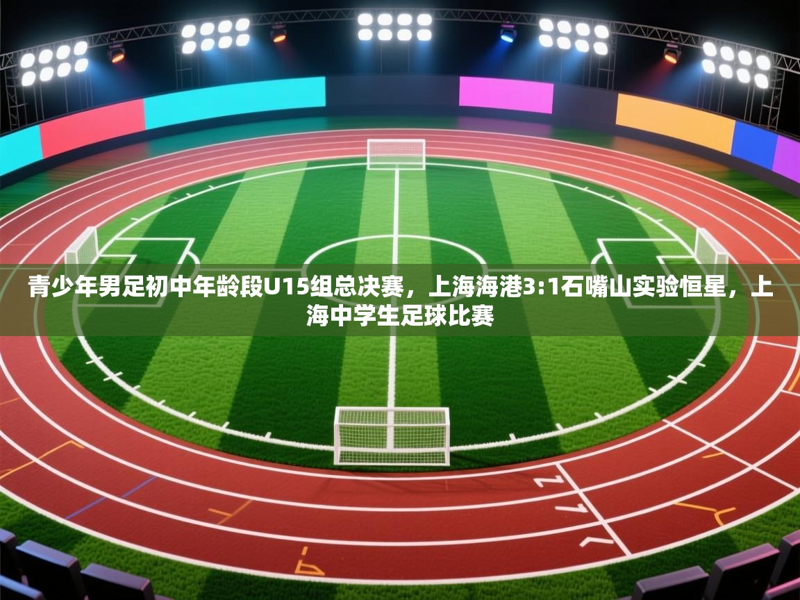 青少年男足初中年龄段U15组总决赛,上海海港3:1石嘴山实验恒星,上海中学生足球比赛 第2张