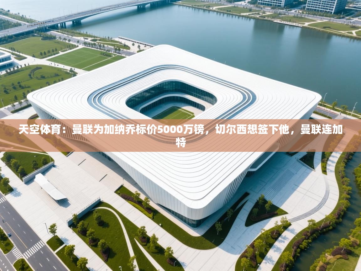 天空体育:曼联为加纳乔标价5000万镑,切尔西想签下他,曼联连加特 第1张