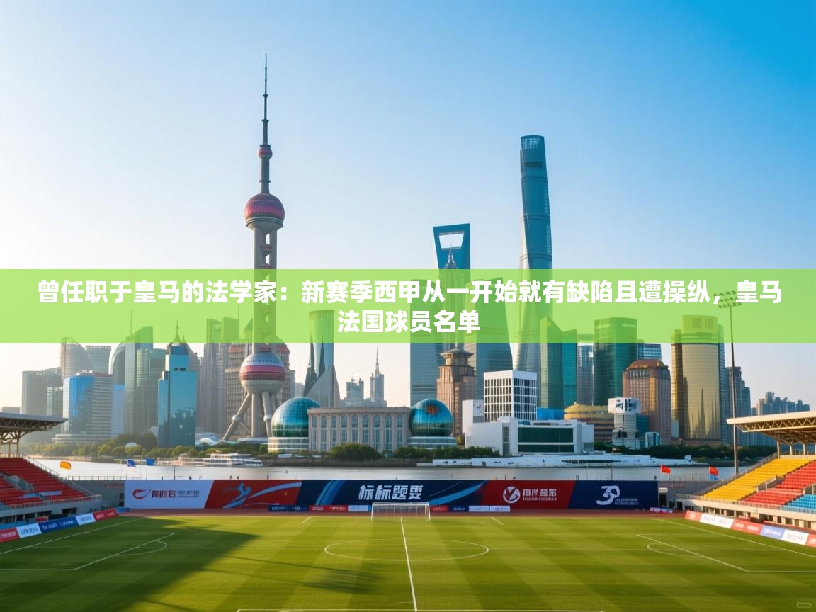 曾任职于皇马的法学家：新赛季西甲从一开始就有缺陷且遭操纵，皇马法国球员名单  第1张