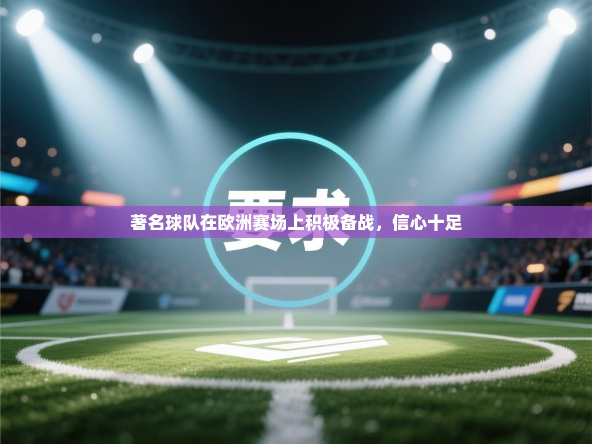 著名球队在欧洲赛场上积极备战,信心十足 第2张