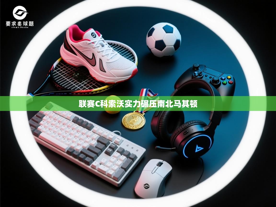 联赛C科索沃实力碾压南北马其顿  第2张