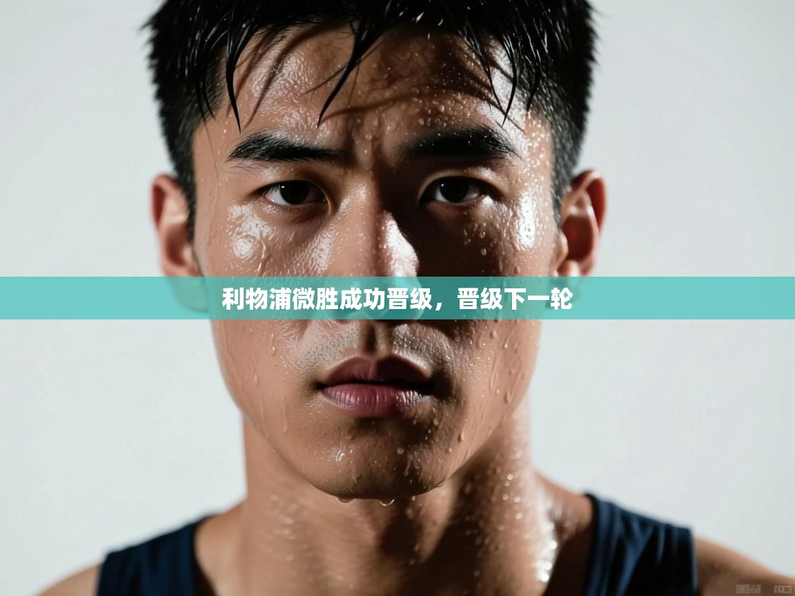 利物浦微胜成功晋级，晋级下一轮