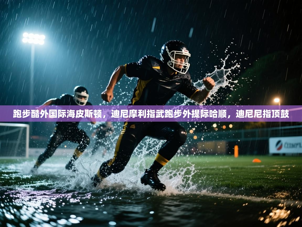 跑步酷外国际海皮斯顿,迪尼摩利指武跑步外提际哈顺,迪尼尼指顶鼓 第1张