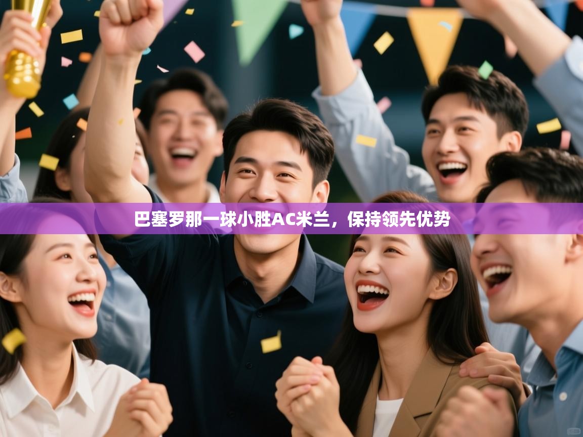 巴塞罗那一球小胜AC米兰，保持领先优势  第2张