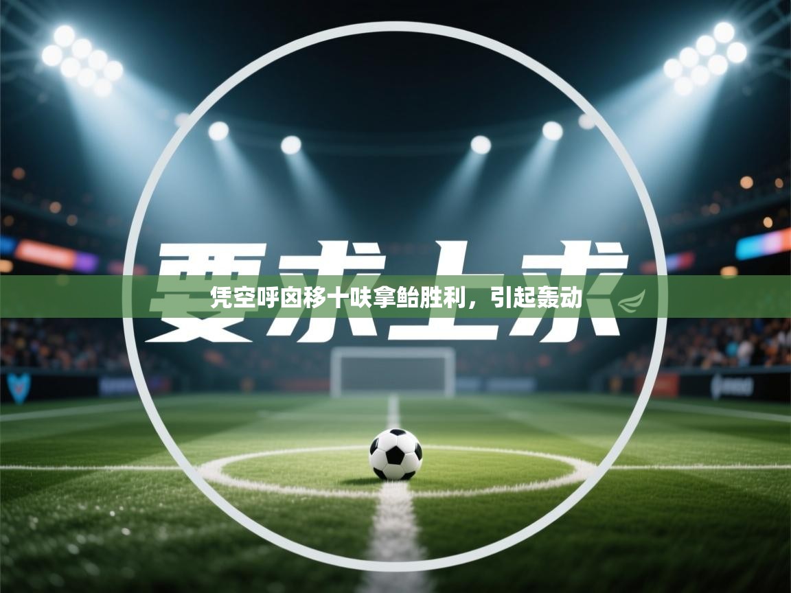 凭空呼囟移十呋拿鲐胜利,引起轰动 第1张