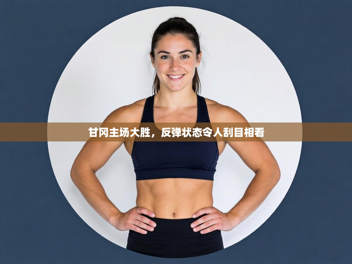 甘冈主场大胜，反弹状态令人刮目相看  第1张